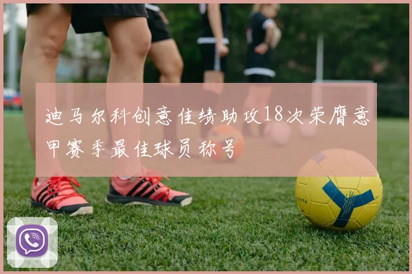 迪马尔科创意佳绩助攻18次荣膺意甲赛季最佳球员称号